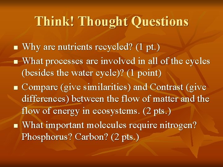 Think! Thought Questions n n Why are nutrients recycled? (1 pt. ) What processes