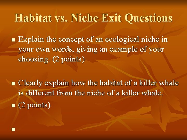 Habitat vs. Niche Exit Questions n n Explain the concept of an ecological niche