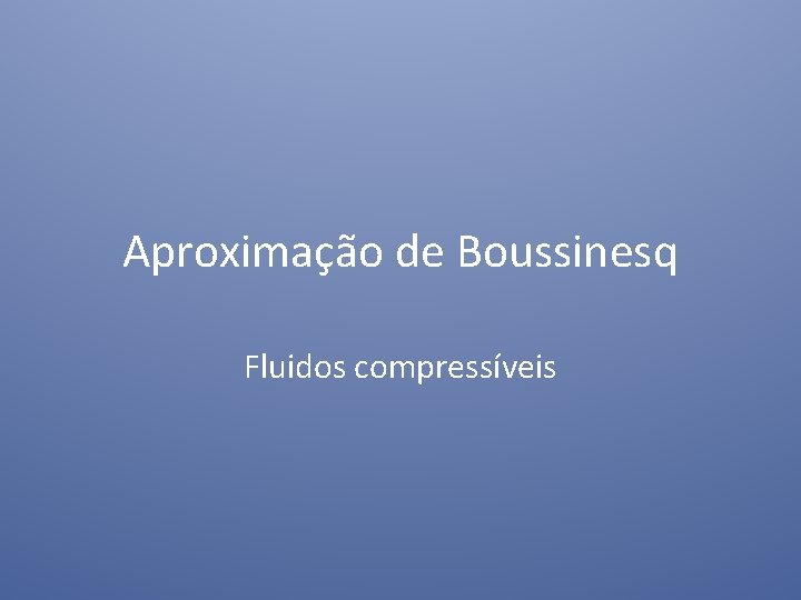 Aproximação de Boussinesq Fluidos compressíveis 