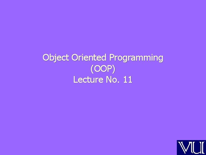 Object Oriented Programming (OOP) Lecture No. 11 
