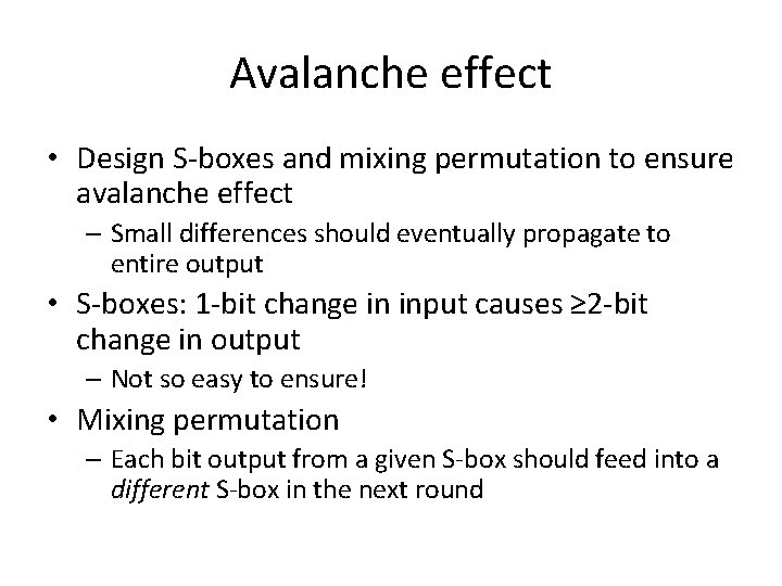 Avalanche effect • Design S-boxes and mixing permutation to ensure avalanche effect – Small