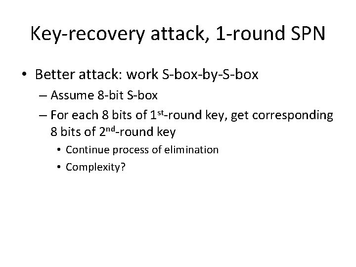 Key-recovery attack, 1 -round SPN • Better attack: work S-box-by-S-box – Assume 8 -bit
