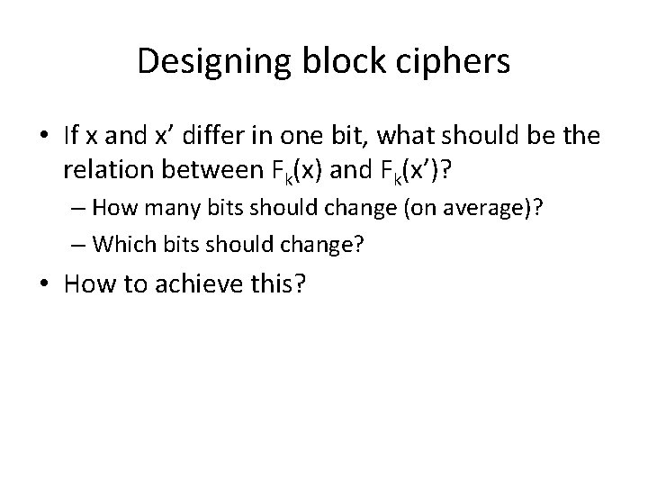 Designing block ciphers • If x and x’ differ in one bit, what should