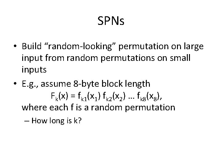 SPNs • Build “random-looking” permutation on large input from random permutations on small inputs