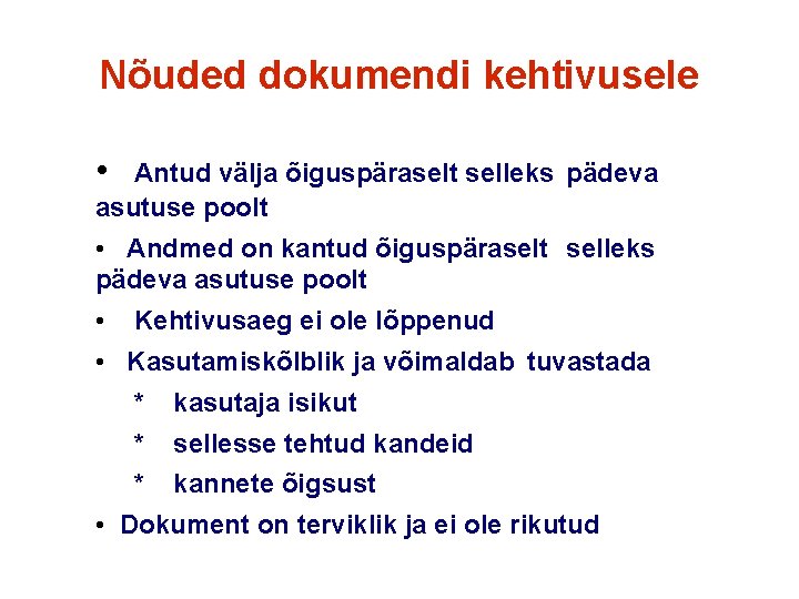 Nõuded dokumendi kehtivusele • Antud välja õiguspäraselt selleks pädeva asutuse poolt • Andmed on