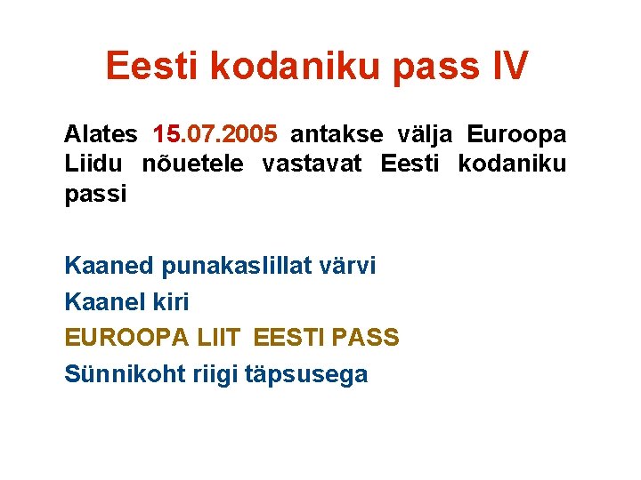 Eesti kodaniku pass IV Alates 15. 07. 2005 antakse välja Euroopa Liidu nõuetele vastavat