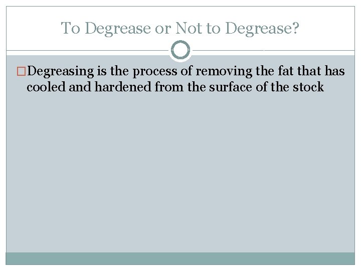 To Degrease or Not to Degrease? �Degreasing is the process of removing the fat