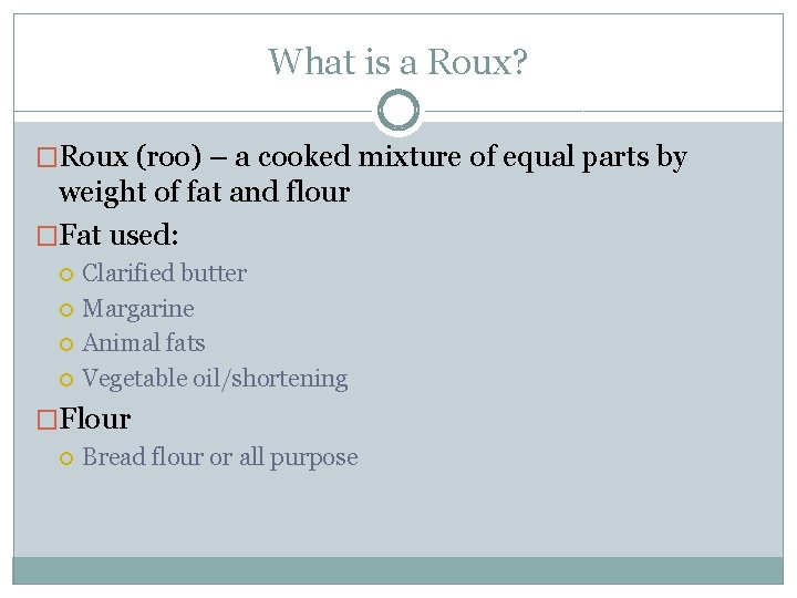What is a Roux? �Roux (roo) – a cooked mixture of equal parts by