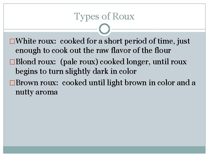 Types of Roux �White roux: cooked for a short period of time, just enough
