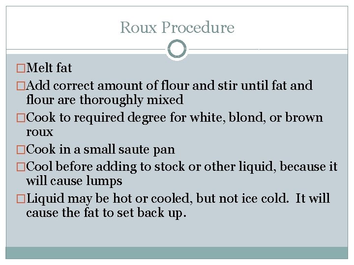 Roux Procedure �Melt fat �Add correct amount of flour and stir until fat and
