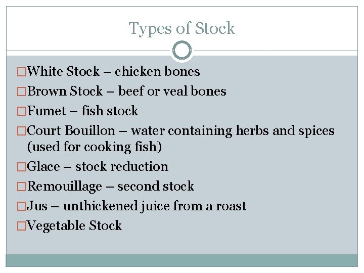 Types of Stock �White Stock – chicken bones �Brown Stock – beef or veal