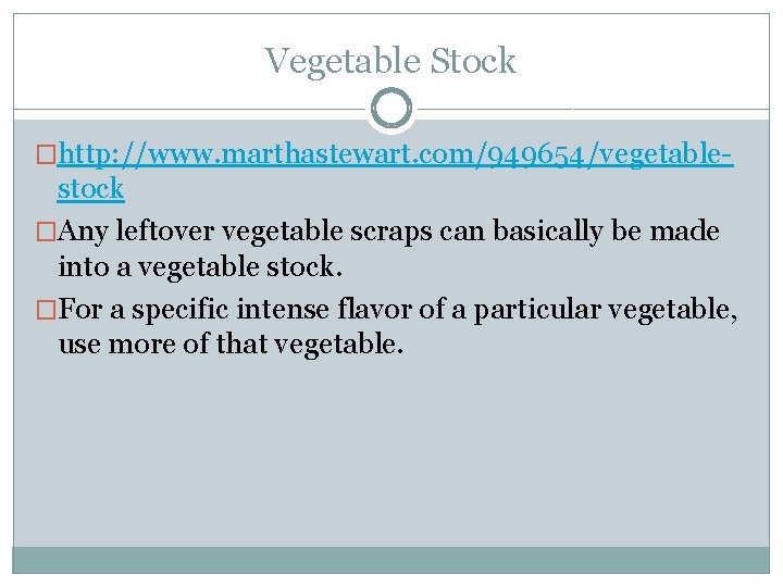 Vegetable Stock �http: //www. marthastewart. com/949654/vegetable- stock �Any leftover vegetable scraps can basically be