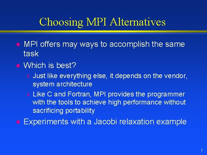 Choosing MPI Alternatives l l MPI offers may ways to accomplish the same task