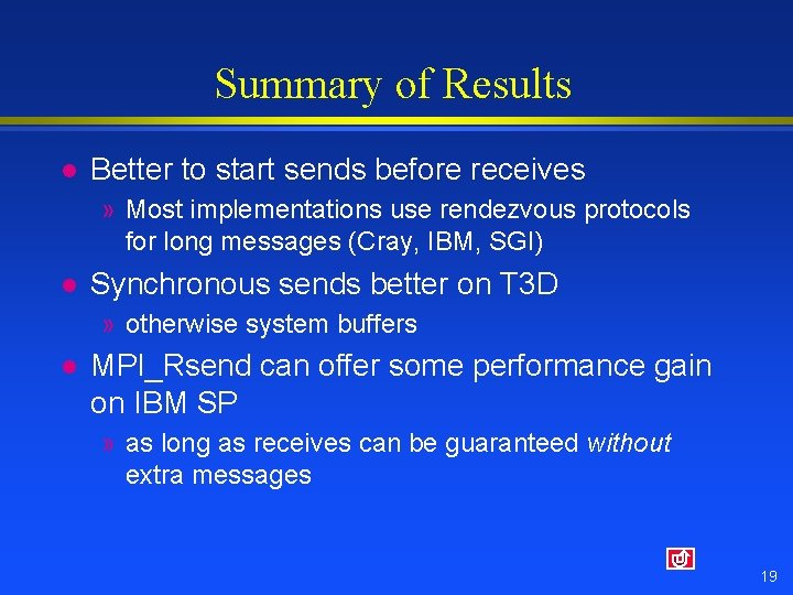 Summary of Results l Better to start sends before receives » Most implementations use