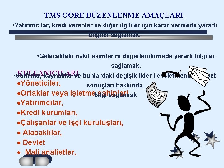 TMS GÖRE DÜZENLENME AMAÇLARI. • Yatırımcılar, kredi verenler ve diğer ilgililer için karar vermede