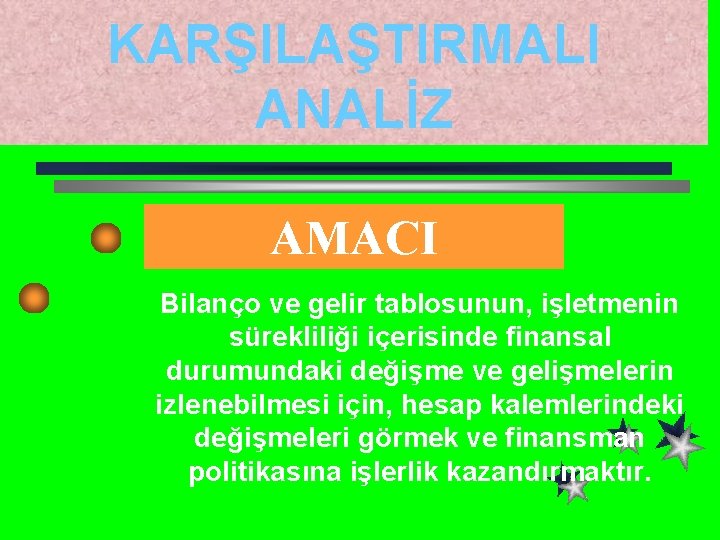 KARŞILAŞTIRMALI ANALİZ AMACI Bilanço ve gelir tablosunun, işletmenin sürekliliği içerisinde finansal durumundaki değişme ve