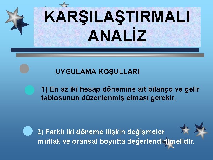 KARŞILAŞTIRMALI ANALİZ UYGULAMA KOŞULLARI 1) En az iki hesap dönemine ait bilanço ve gelir