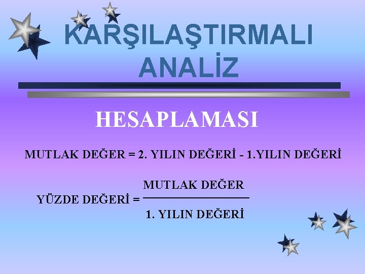 KARŞILAŞTIRMALI ANALİZ HESAPLAMASI MUTLAK DEĞER = 2. YILIN DEĞERİ - 1. YILIN DEĞERİ MUTLAK