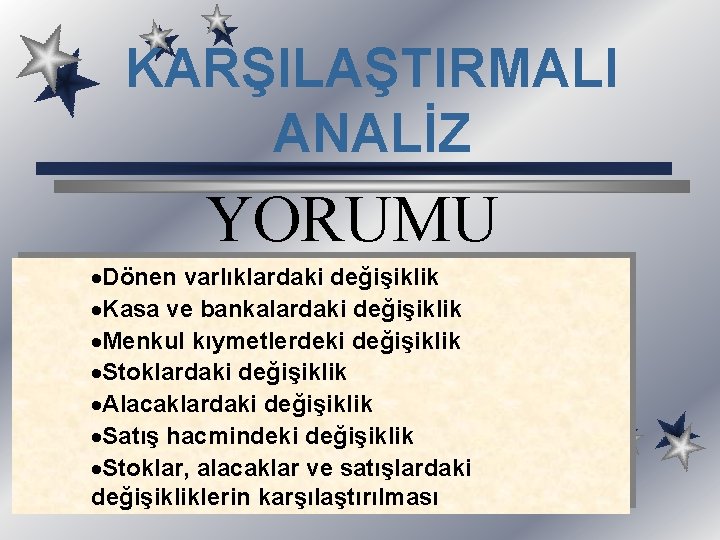 KARŞILAŞTIRMALI ANALİZ YORUMU ·Dönen varlıklardaki değişiklik ·Kasa ve bankalardaki değişiklik ·Menkul kıymetlerdeki değişiklik ·Stoklardaki KARŞILAŞTIRMALI ANALİZ YORUMU ·Dönen varlıklardaki değişiklik ·Kasa ve bankalardaki değişiklik ·Menkul kıymetlerdeki değişiklik ·Stoklardaki