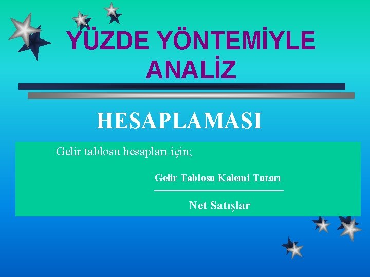 YÜZDE YÖNTEMİYLE ANALİZ HESAPLAMASI Gelir tablosu hesapları için; Gelir Tablosu Kalemi Tutarı Net Satışlar