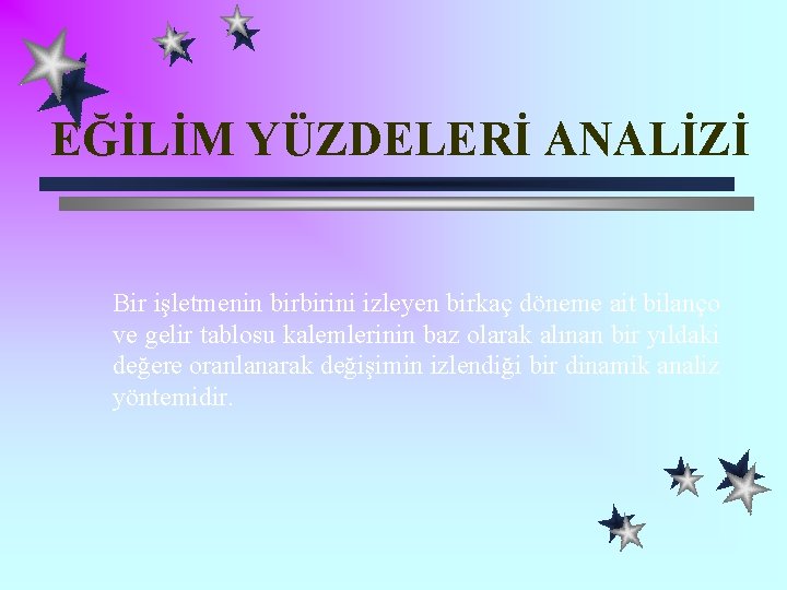 EĞİLİM YÜZDELERİ ANALİZİ Bir işletmenin birbirini izleyen birkaç döneme ait bilanço ve gelir tablosu EĞİLİM YÜZDELERİ ANALİZİ Bir işletmenin birbirini izleyen birkaç döneme ait bilanço ve gelir tablosu