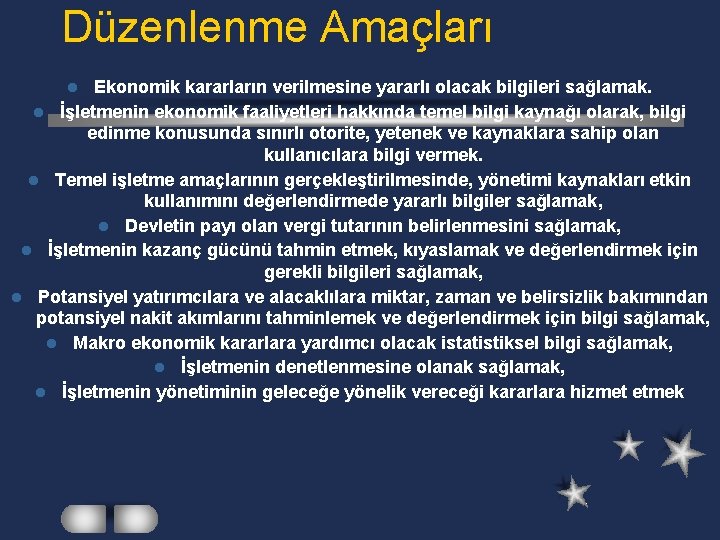 Düzenlenme Amaçları Ekonomik kararların verilmesine yararlı olacak bilgileri sağlamak. l İşletmenin ekonomik faaliyetleri hakkında