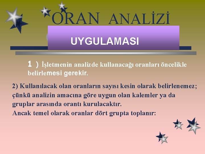 ORAN ANALİZİ UYGULAMASI 1 ) İşletmenin analizde kullanacağı oranları öncelikle belirlemesi gerekir. 2) Kullanılacak