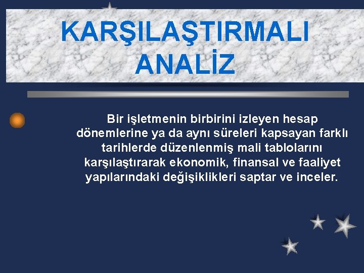 KARŞILAŞTIRMALI ANALİZ Bir işletmenin birbirini izleyen hesap dönemlerine ya da aynı süreleri kapsayan farklı