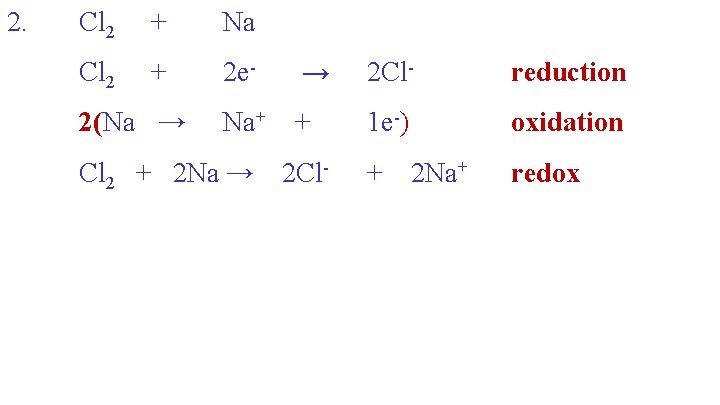 2. Cl 2 + Na Cl 2 + 2 e- → 2 Cl- reduction