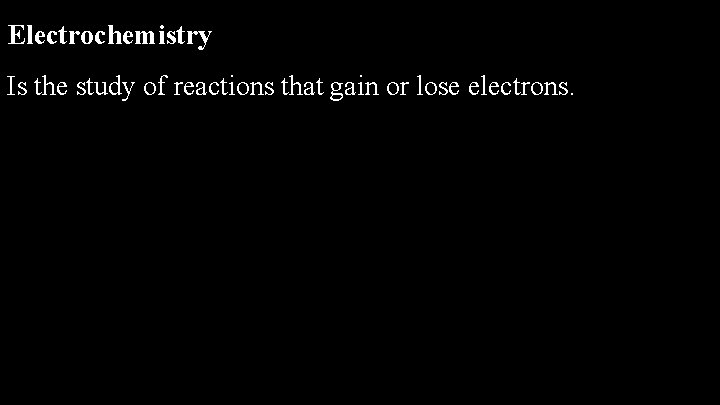 Electrochemistry Is the study of reactions that gain or lose electrons. 