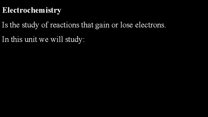 Electrochemistry Is the study of reactions that gain or lose electrons. In this unit