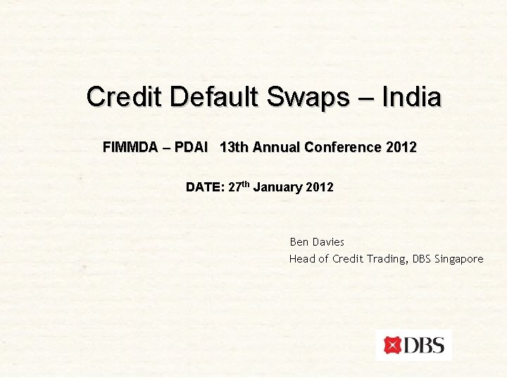 Credit Default Swaps – India FIMMDA – PDAI 13 th Annual Conference 2012 DATE: