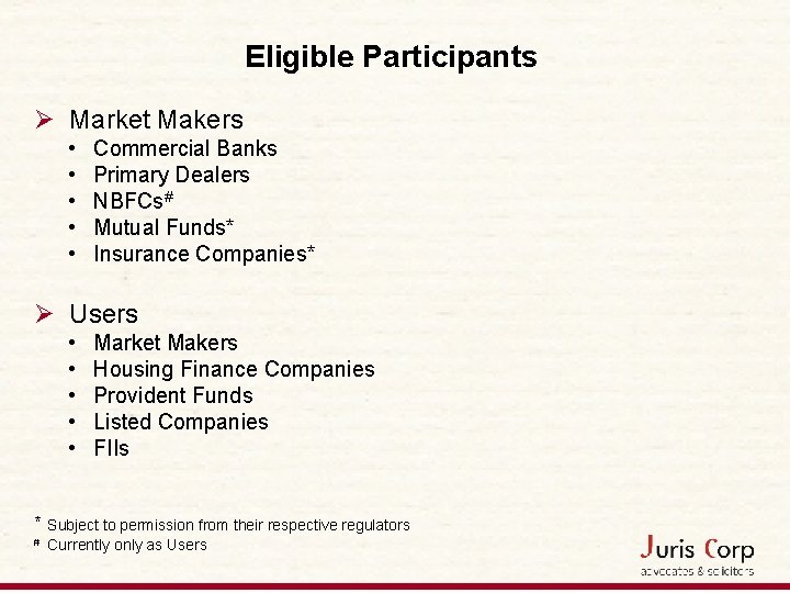 Eligible Participants Ø Market Makers • • • Commercial Banks Primary Dealers NBFCs# Mutual