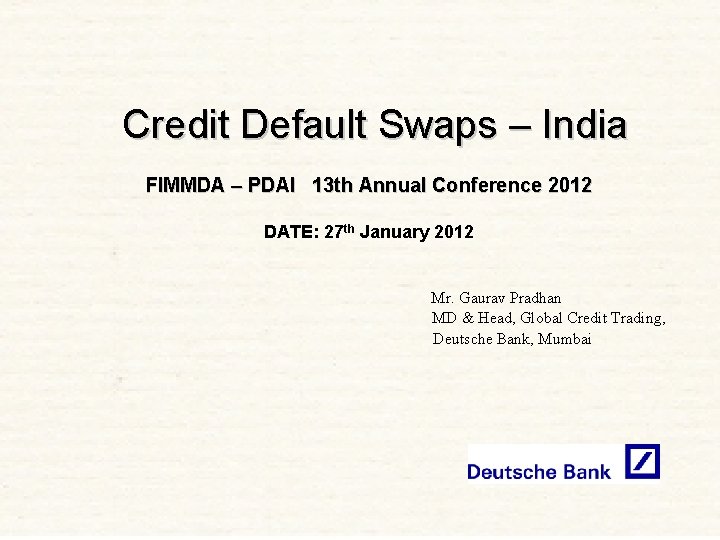 Credit Default Swaps – India FIMMDA – PDAI 13 th Annual Conference 2012 DATE: