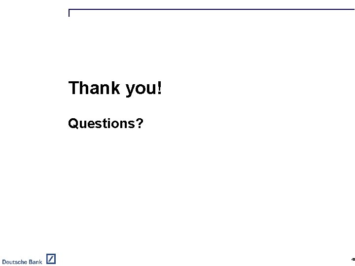 Thank you! Questions? 48 