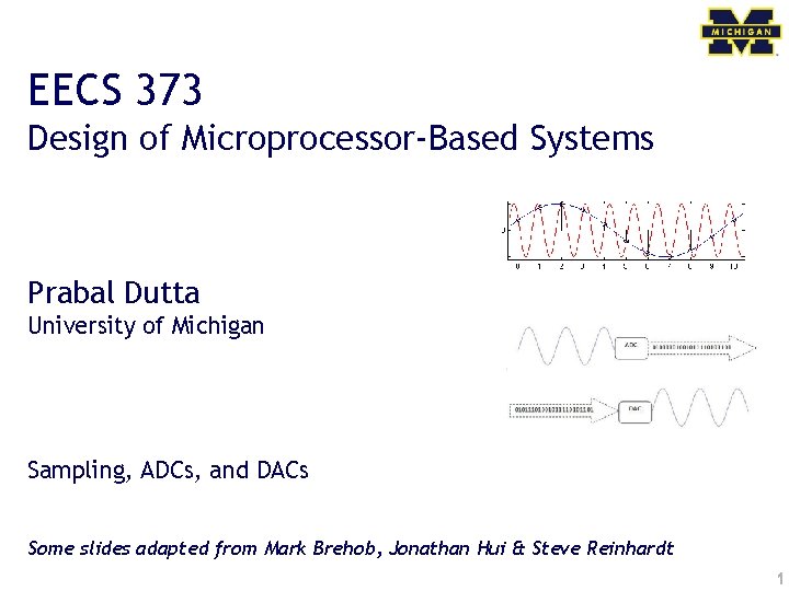 EECS 373 Design of Microprocessor-Based Systems Prabal Dutta University of Michigan Sampling, ADCs, and