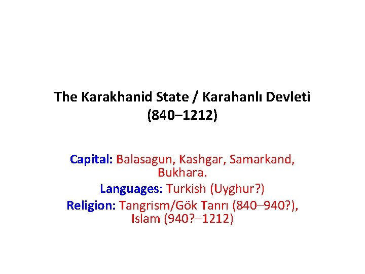 The Karakhanid State / Karahanlı Devleti (840– 1212) Capital: Balasagun, Kashgar, Samarkand, Bukhara. Languages: