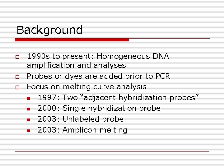 Background o o o 1990 s to present: Homogeneous DNA amplification and analyses Probes