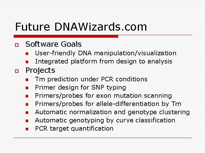 Future DNAWizards. com o Software Goals n n o User-friendly DNA manipulation/visualization Integrated platform