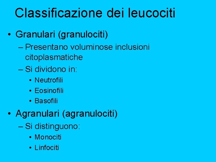 Classificazione dei leucociti • Granulari (granulociti) – Presentano voluminose inclusioni citoplasmatiche – Si dividono