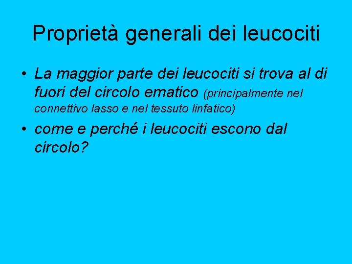 Proprietà generali dei leucociti • La maggior parte dei leucociti si trova al di