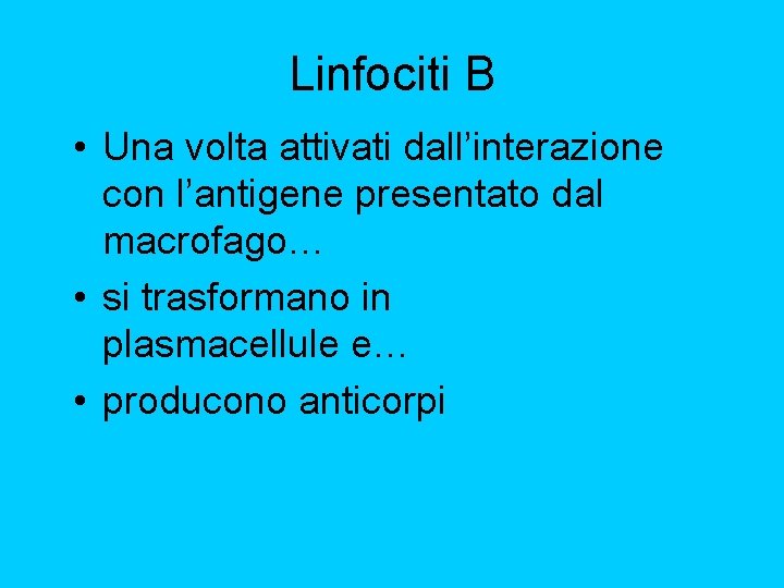 Linfociti B • Una volta attivati dall’interazione con l’antigene presentato dal macrofago… • si