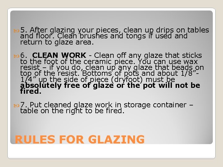  5. After glazing your pieces, clean up drips on tables and floor. Clean
