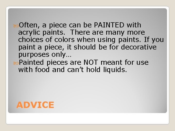  Often, a piece can be PAINTED with acrylic paints. There are many more