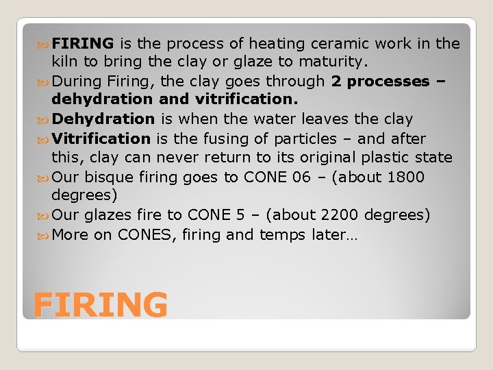  FIRING is the process of heating ceramic work in the kiln to bring