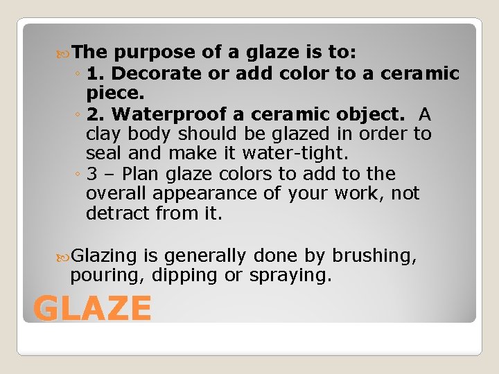  The purpose of a glaze is to: ◦ 1. Decorate or add color