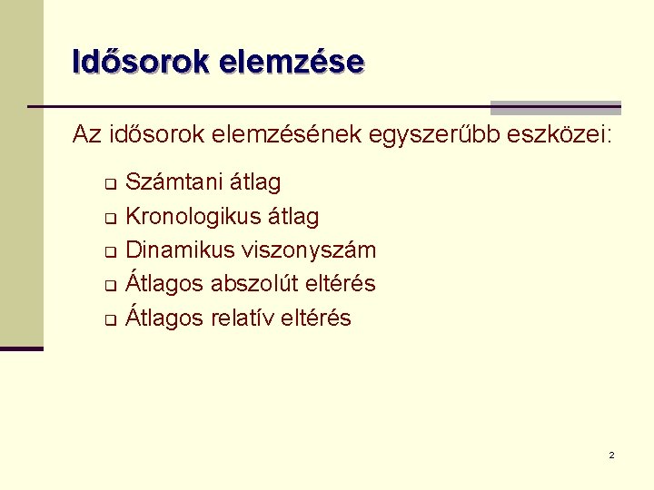 Idősorok elemzése Az idősorok elemzésének egyszerűbb eszközei: q q q Számtani átlag Kronologikus átlag