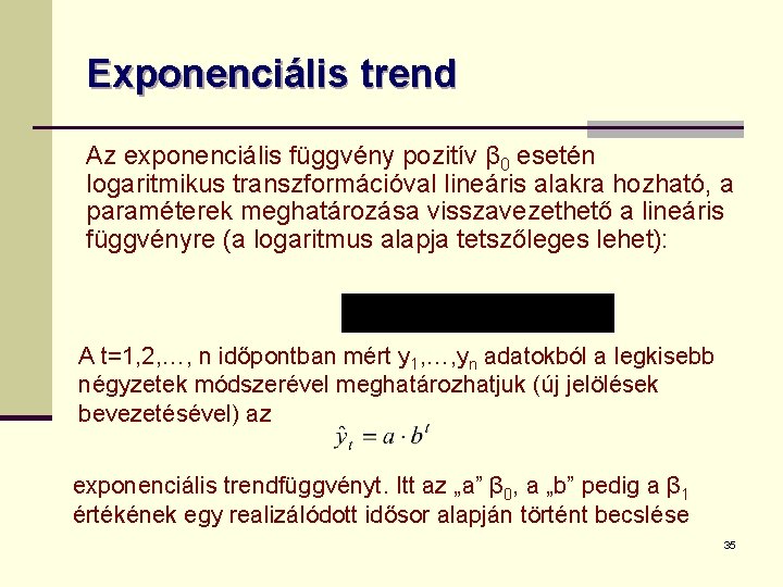 Exponenciális trend Az exponenciális függvény pozitív β 0 esetén logaritmikus transzformációval lineáris alakra hozható,