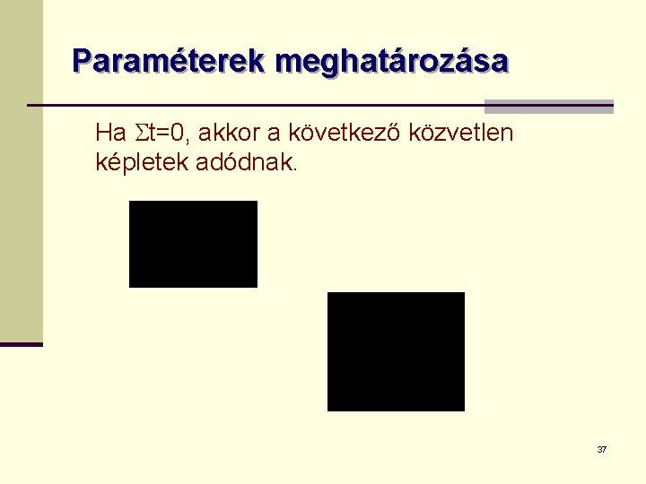 Paraméterek meghatározása Ha t=0, akkor a következő közvetlen képletek adódnak. 37 