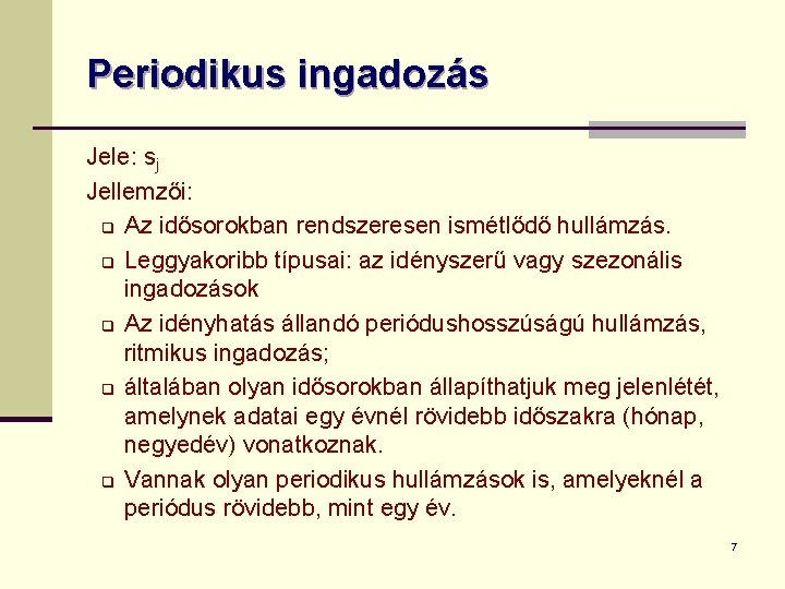 Periodikus ingadozás Jele: sj Jellemzői: q Az idősorokban rendszeresen ismétlődő hullámzás. q Leggyakoribb típusai: